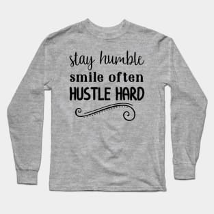 Stay Humble Smile Often Hustle Hard Long Sleeve T-Shirt